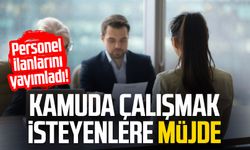 Kamuda çalışmak isteyenlere müjde: Personel ilanlarını yayımladı!