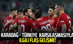 Karadağ - Türkiye karşılaşmasıyla ilgili flaş gelişme!