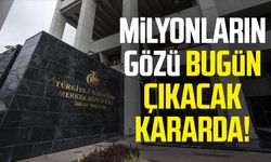 Milyonların gözü bugün çıkacak kararda!