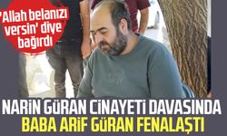 Narin Güran cinayeti davasında baba Arif Güran fenalaştı