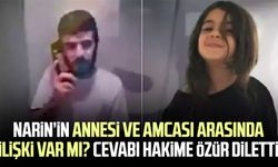 Narin'in annesi ve amcası arasında ilişki var mı? Cevabı hakime özür diletti