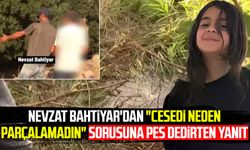 Nevzat Bahtiyar'dan "Cesedi neden parçalamadın" sorusuna pes dedirten yanıt