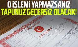 O işlemi yapmazsanız tapunuz geçersiz olacak!