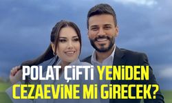 Polat çifti yeniden cezaevine mi girecek?