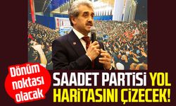 Saadet Partisi yol haritasını çizecek! Dönüm noktası olacak