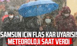 Samsun için flaş kuvvetli kar uyarısı! Meteoroloji saat verdi