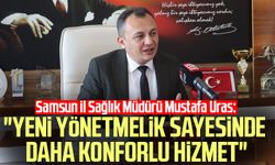 Samsun İl Sağlık Müdürü Mustafa Uras: "Yeni yönetmelik sayesinde daha konforlu hizmet"