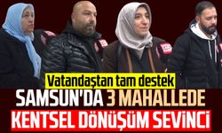 Samsun'da 3 mahallede kentsel dönüşüm sevinci: Vatandaştan tam destek