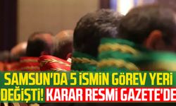 Samsun'da 5 ismin görev yeri değişti! Karar Resmi Gazete'de