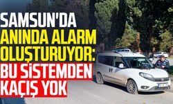 Samsun'da anında alarm oluşturuyor: Bu sistemden kaçış yok