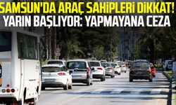 Samsun'da araç sahipleri dikkat! Yarın başlıyor: Yapmayana ceza