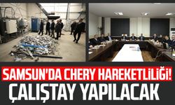 Samsun'da Chery hareketliliği! Çalıştay yapılacak