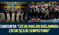 Samsun'da "Çocuk Hakları Bağlamında Çocuk İşçiliği Sempozyumu"