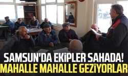 Samsun'da ekipler sahada! Mahalle mahalle geziyorlar