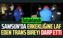 Samsun'da erkekliğine laf eden trans bireyi darp etti: Tutuklandı