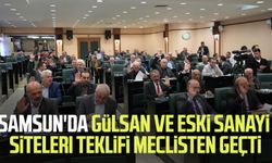 Samsun'da Gülsan ve Eski Sanayi Siteleri teklifi meclisten geçti