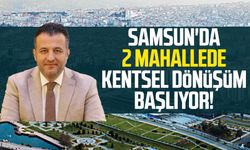 Samsun'da 2 mahallede kentsel dönüşüm başlıyor!