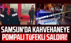 Samsun'da kahvehaneye pompalı tüfekli saldırı!