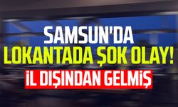 Samsun'da lokantada olay! İl dışından gelmiş