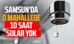 SASKİ duyurdu: Samsun'da o mahallede 10 saat sular yok