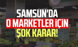 Samsun'da o marketler için şok karar!