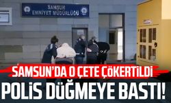 Polis düğmeye bastı! Samsun'da o çete çökertildi