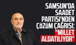 Samsun'da Saadet Partisi'nden çözüm çağrısı: "Millet aldatılıyor"