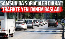 Samsun'da sürücüler dikkat! Trafikte yeni dönem başladı