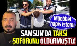 Samsun'da taksi şoförü Emre Baş'ı öldürmüştü! Müebbet hapis istemi