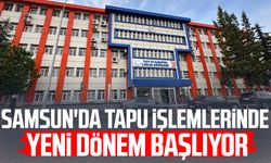 Samsun'da tapu işlemlerinde yeni dönem başlıyor