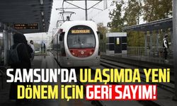 Samsun'da ulaşımda yeni dönem için geri sayım!