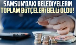 Samsun'da belediyelerin toplam bütçeleri belli oldu!