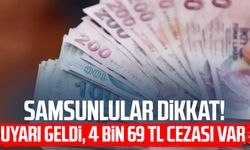 Samsunlular dikkat! Uyarı geldi, 4 bin 69 TL cezası var