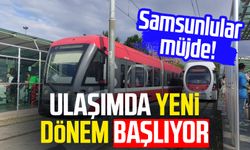 Samsunlular müjde! Ulaşımda yeni dönem başlıyor