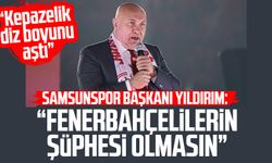 Samsunspor Başkanı Yüksel Yıldırım: "Fenerbahçelilerin şüphesi olmasın"