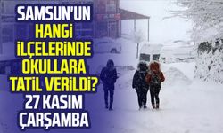 Samsun'un hangi ilçelerinde okullara tatil verildi? 27 Kasım Çarşamba