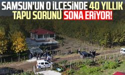 Samsun'un o ilçesinde 40 yıllık tapu sorunu sona eriyor!