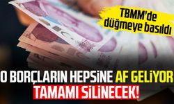 O borçların hepsine af geliyor: Tamamı silinecek!