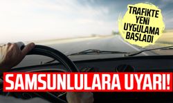 Trafikte yeni uygulama başladı! Samsunlulara uyarı