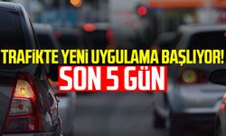 Trafikte yeni uygulama başlıyor! Son 5 gün