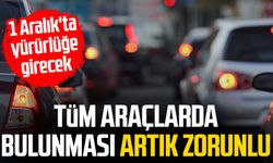 Tüm araçlarda bulunması artık zorunlu: 1 Aralık'ta yürürlüğe girecek