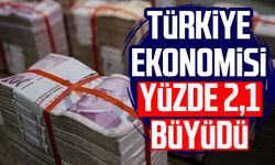 Türkiye ekonomisi yüzde 2,1 büyüdü