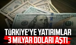 Türkiye'ye yatırımlar 3 milyar doları aştı