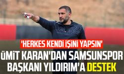 Ümit Karan'dan Samsunspor Başkanı Yüksel Yıldırım'a destek: 'Herkes kendi işini yapsın'