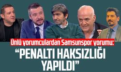 Ünlü yorumculardan Samsunspor yorumu: "Penaltı haksızlığı yapıldı"