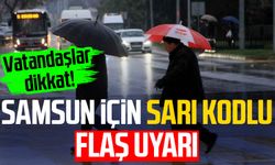 Vatandaşlar dikkat! Samsun için sarı kodlu flaş uyarı