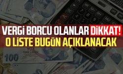 Vergi borcu olanlar dikkat! O liste bugün açıklanacak