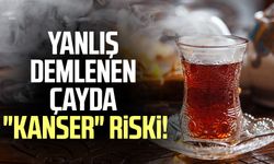 Yanlış demlenen çayda "Kanser" riski!