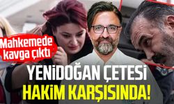 Yenidoğan Çetesi hakim karşısında! Mahkemede kavga çıktı