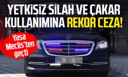 Yetkisiz silah ve çakar kullanımına rekor ceza! Yasa Meclis’ten geçti